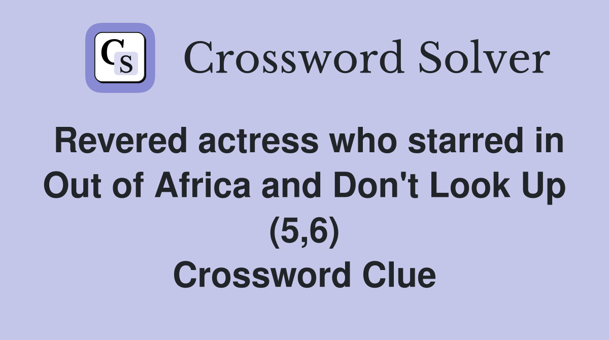 Revered actress who starred in Out of Africa and Don't Look Up (5,6) Crossword Clue