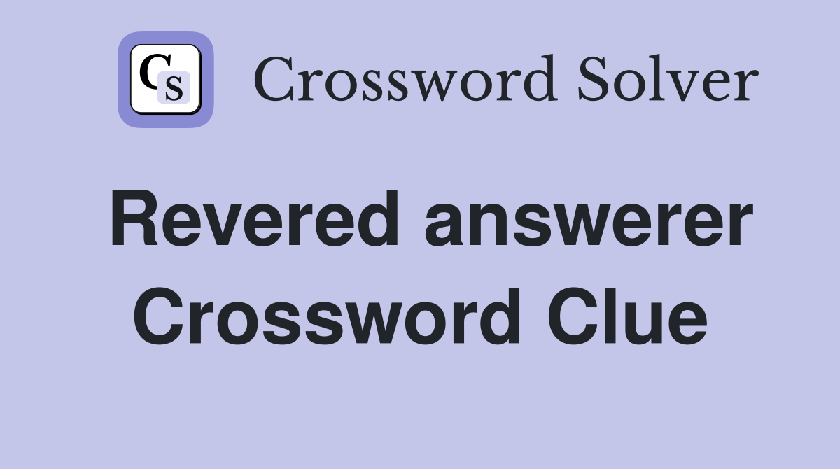 Revered answerer Crossword Clue