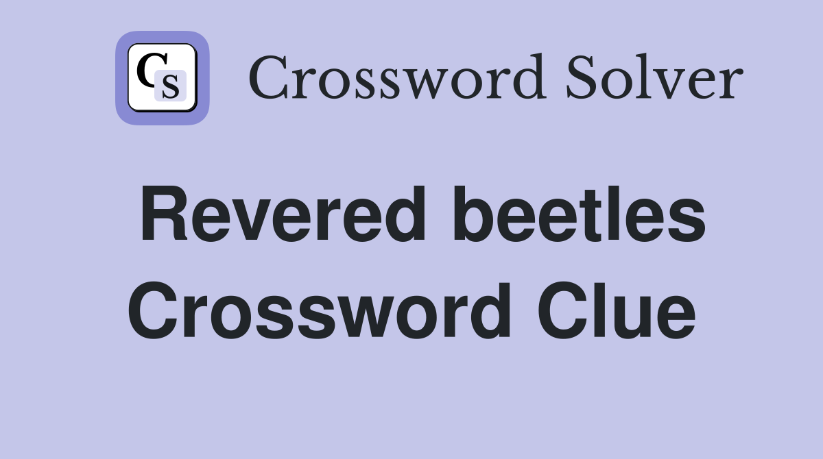 Revered beetles Crossword Clue