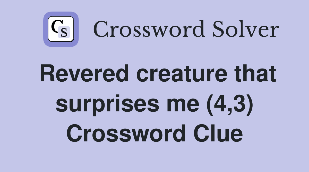 Revered creature that surprises me (4,3) Crossword Clue