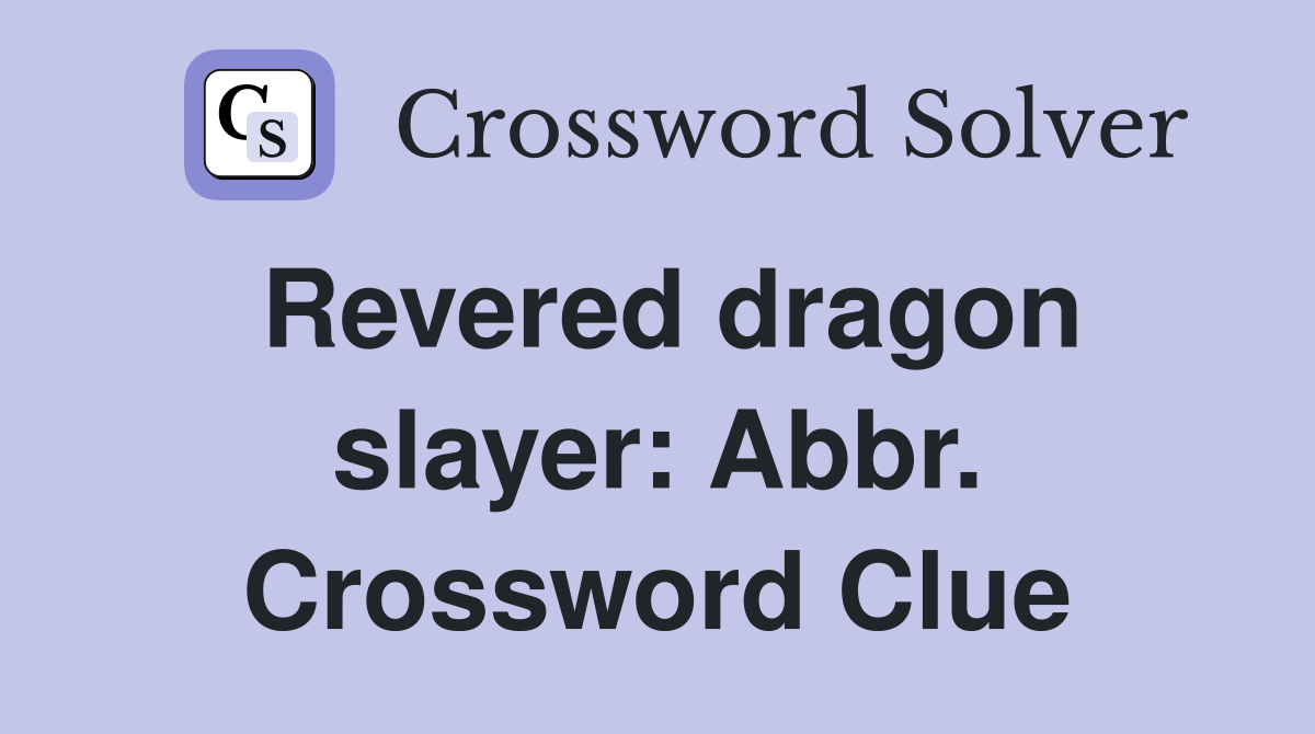 Revered dragon slayer: Abbr. Crossword Clue
