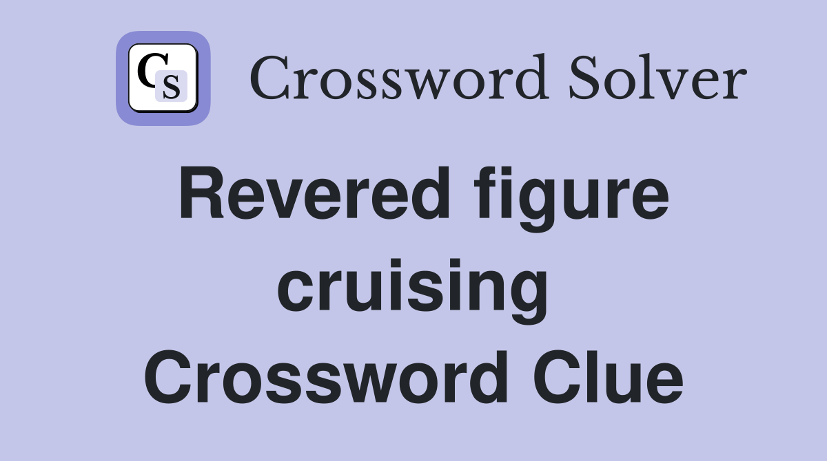 Revered figure cruising Crossword Clue