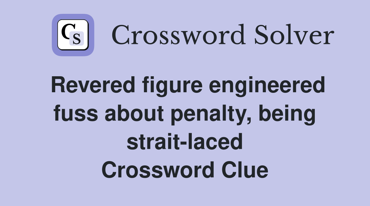 Revered figure engineered fuss about penalty, being strait-laced Crossword Clue