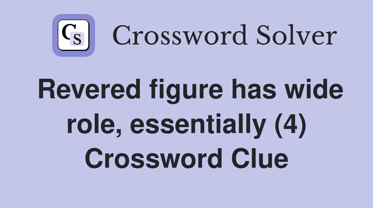 Revered figure has wide role, essentially (4) Crossword Clue