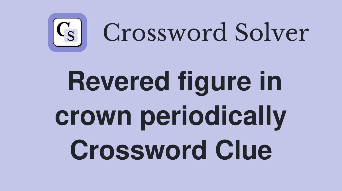 Revered figure in crown periodically Crossword Clue