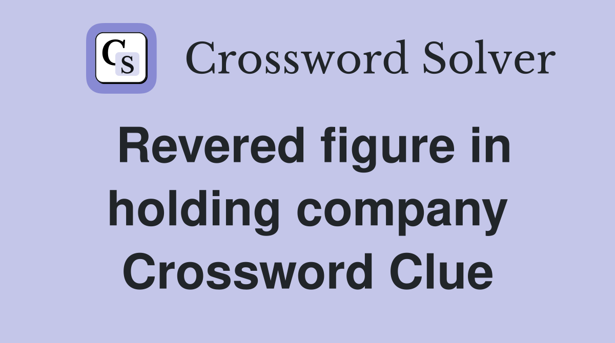 Revered figure in holding company Crossword Clue