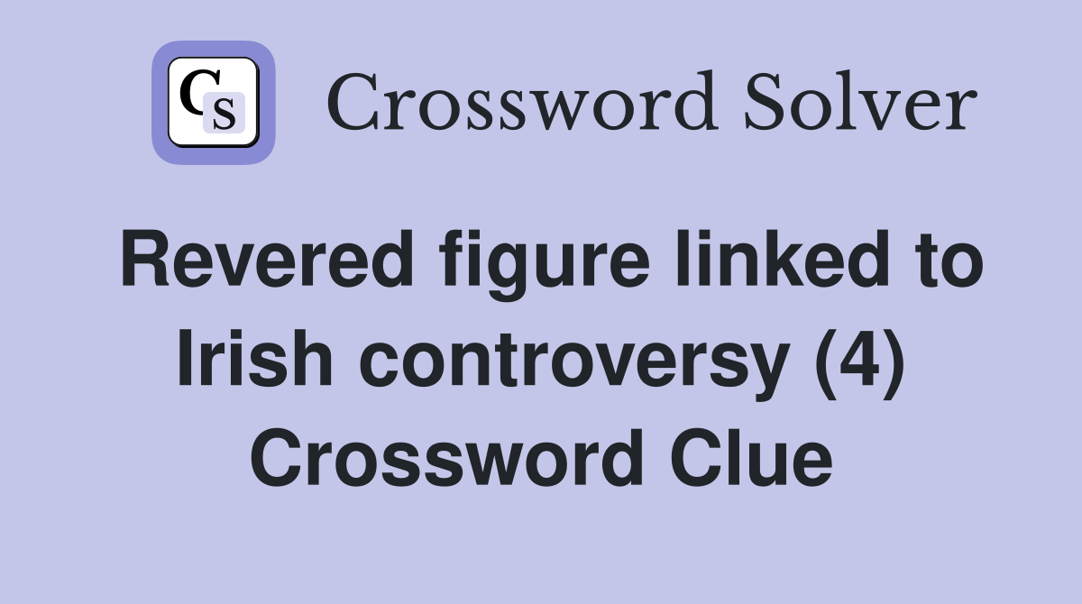 Revered figure linked to Irish controversy (4) Crossword Clue