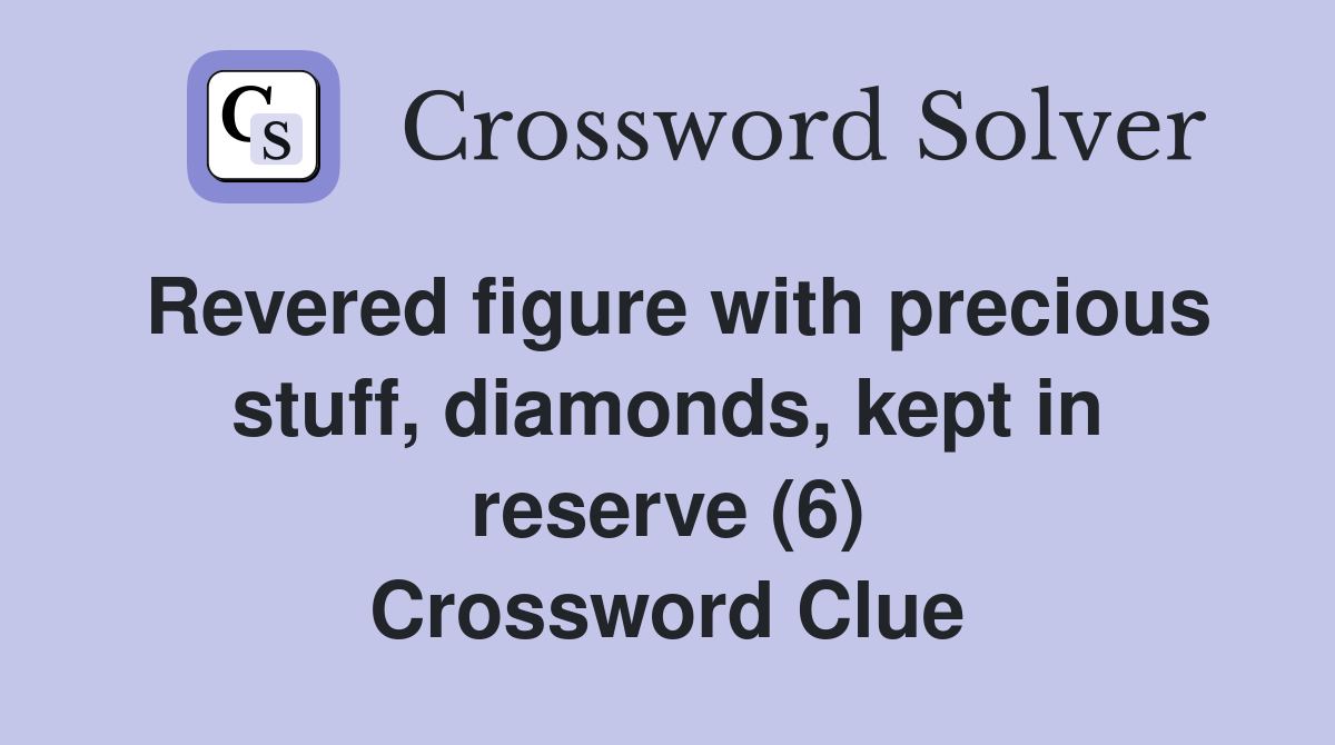 Revered figure with precious stuff, diamonds, kept in reserve (6) Crossword Clue