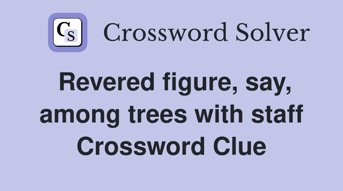 Revered figure, say, among trees with staff Crossword Clue