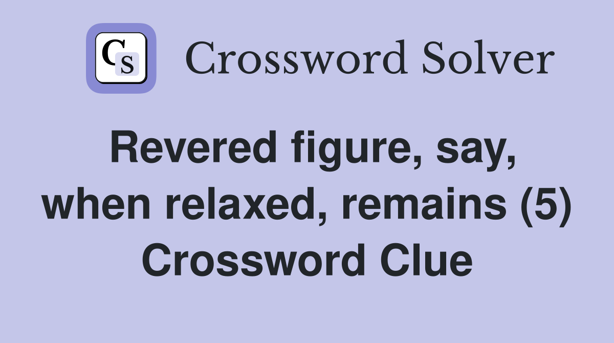 Revered figure, say, when relaxed, remains (5) Crossword Clue