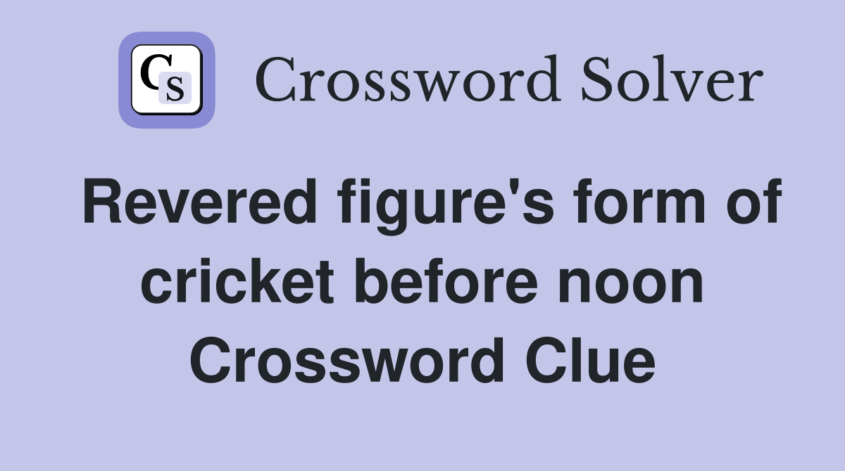 Revered figure's form of cricket before noon Crossword Clue