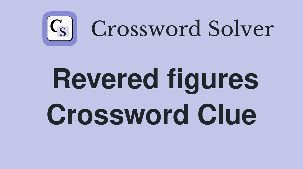 Revered figures Crossword Clue