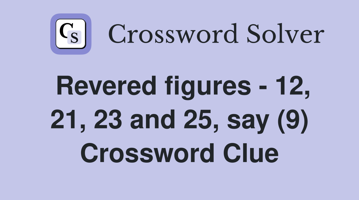 Revered figures - 12, 21, 23 and 25, say (9) Crossword Clue