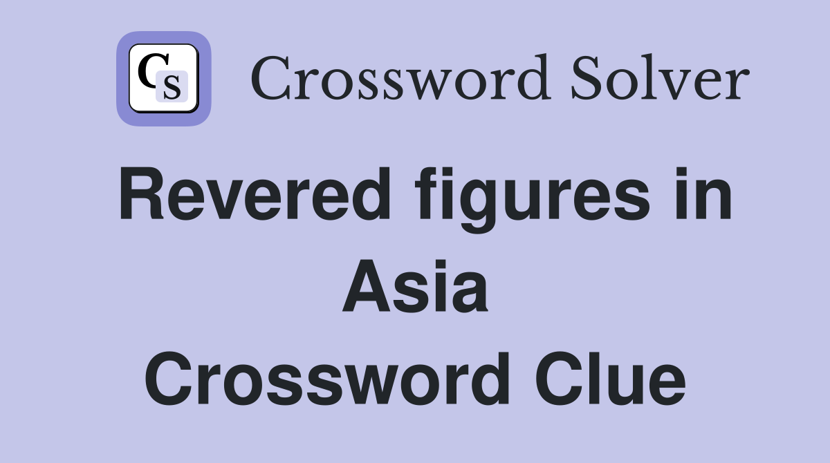 Revered figures in Asia Crossword Clue