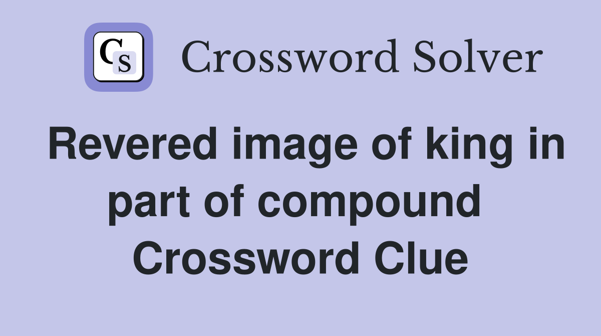 Revered image of king in part of compound  Crossword Clue