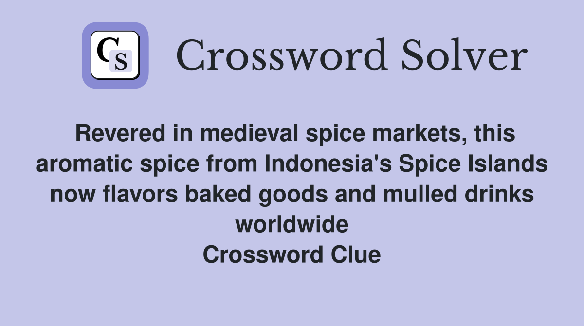 Revered in medieval spice markets, this aromatic spice from Indonesia's Spice Islands now flavors baked goods and mulled drinks worldwide Crossword Clue