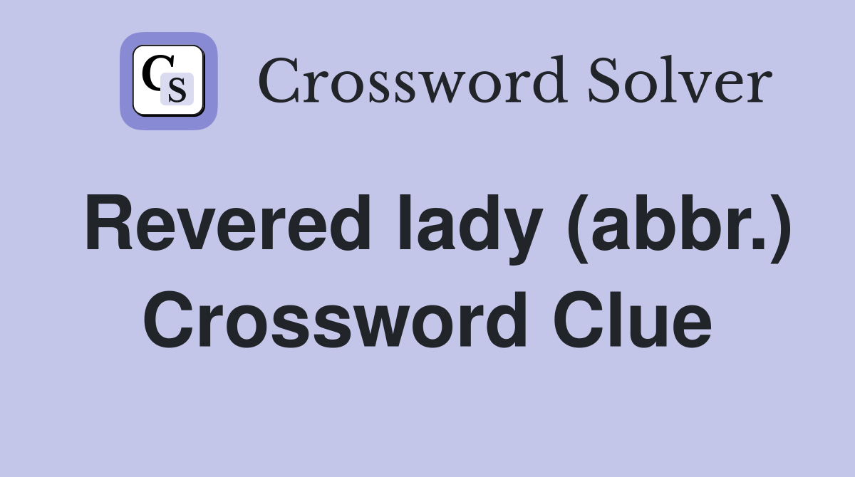 Revered lady (abbr.) Crossword Clue