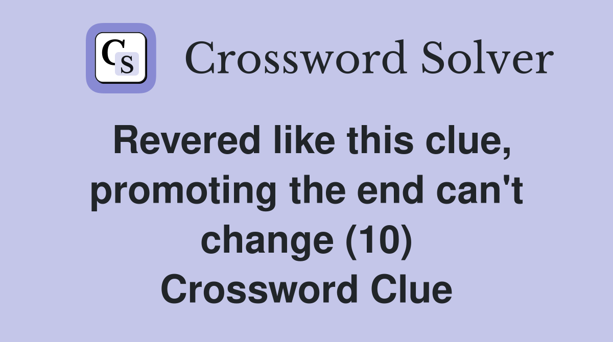 Revered like this clue, promoting the end can't change (10) Crossword Clue