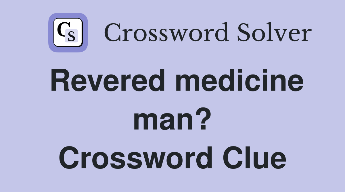 Revered medicine man? Crossword Clue