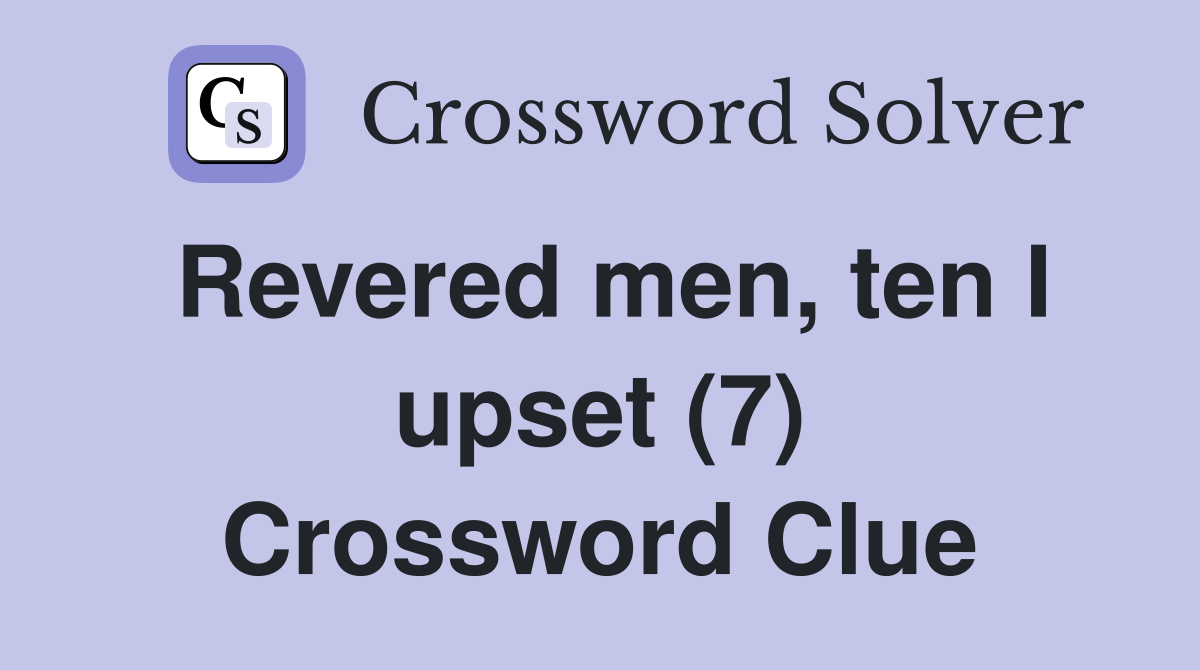 Revered men, ten I upset (7) Crossword Clue