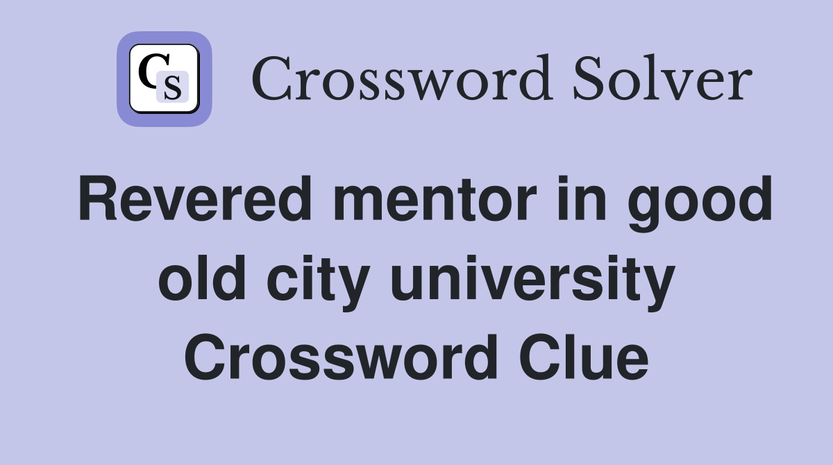 Revered mentor in good old city university Crossword Clue