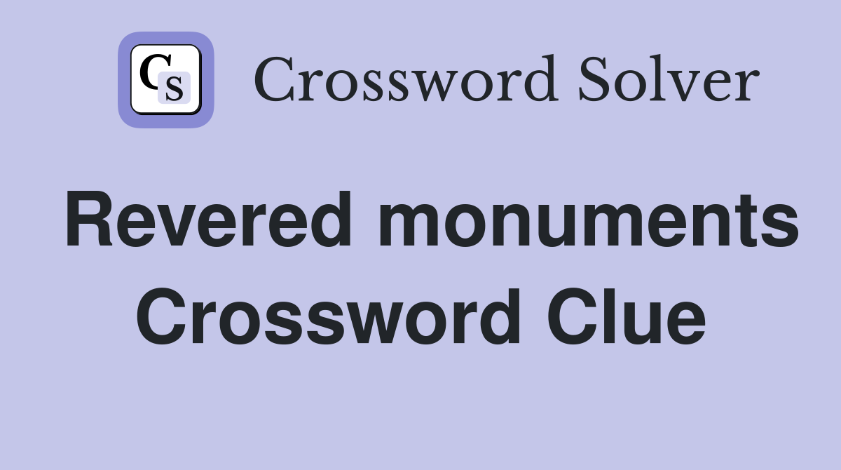 Revered monuments Crossword Clue