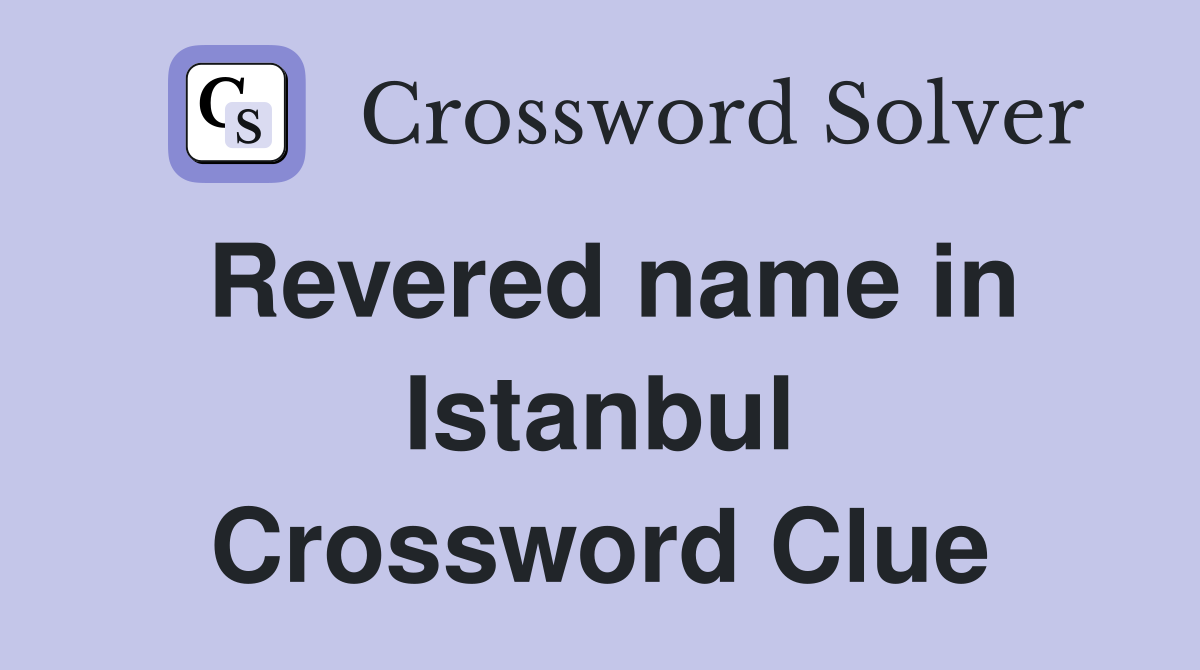 Revered name in Istanbul Crossword Clue
