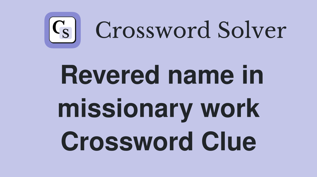 Revered name in missionary work Crossword Clue