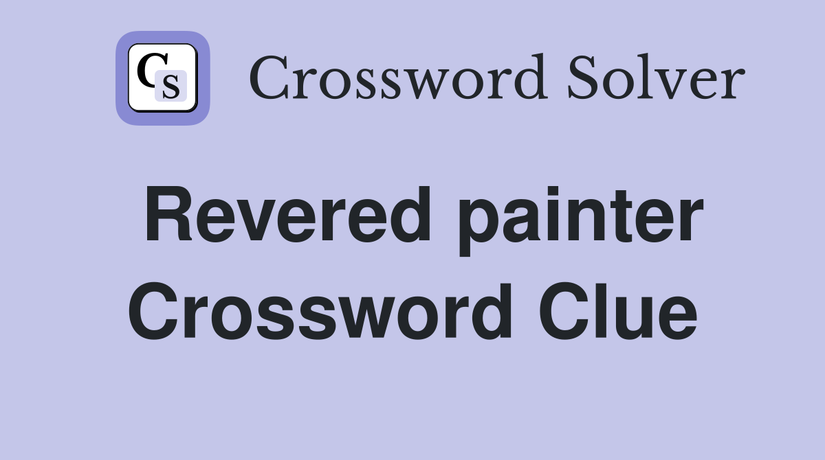 Revered painter Crossword Clue