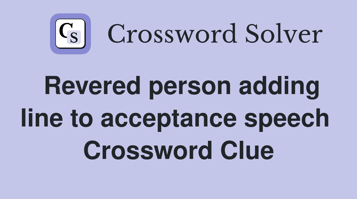 Revered person adding line to acceptance speech  Crossword Clue