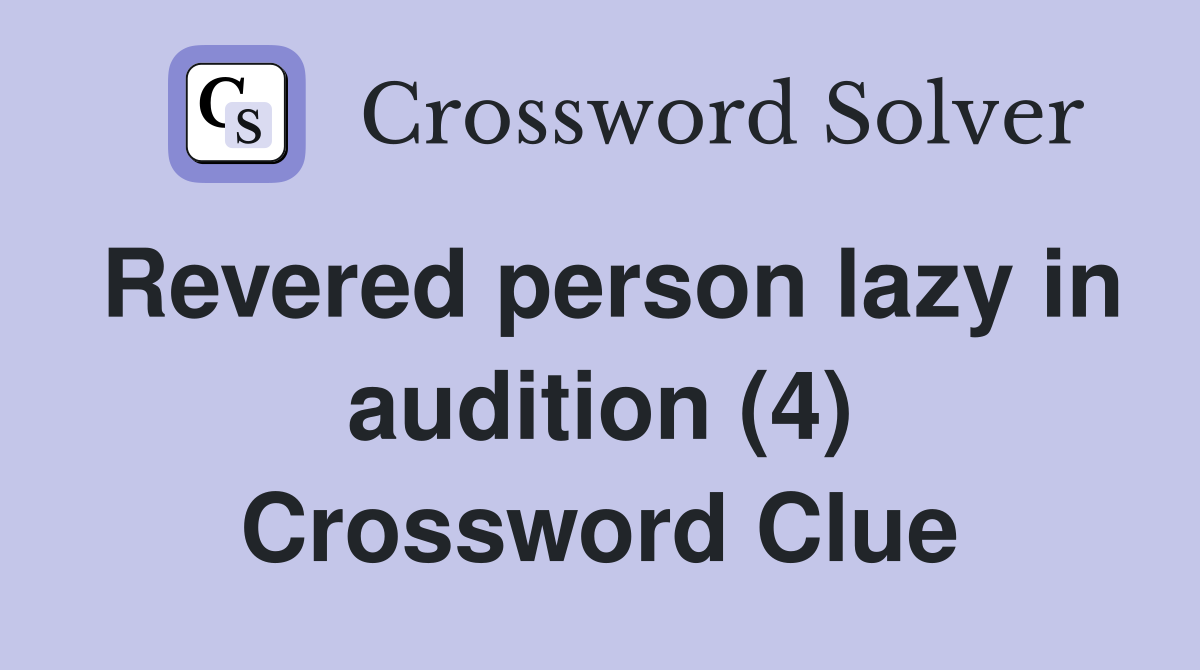 Revered person lazy in audition (4) Crossword Clue