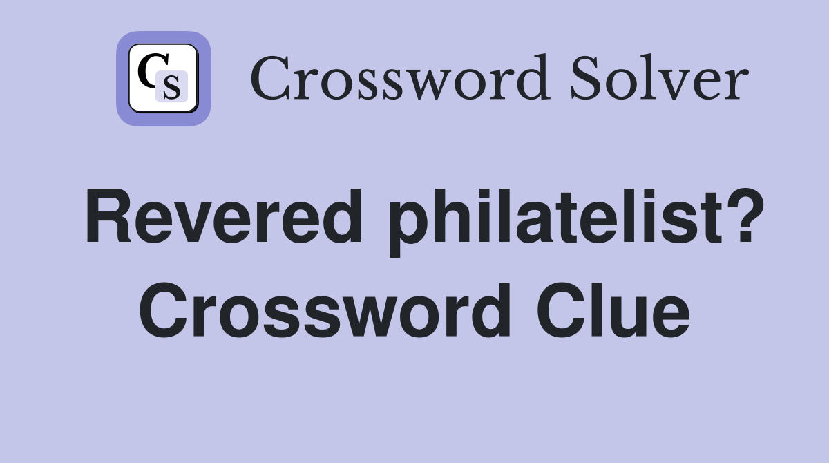 Revered philatelist? Crossword Clue
