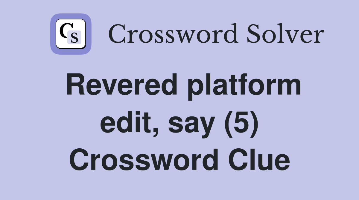 Revered platform edit, say (5) Crossword Clue