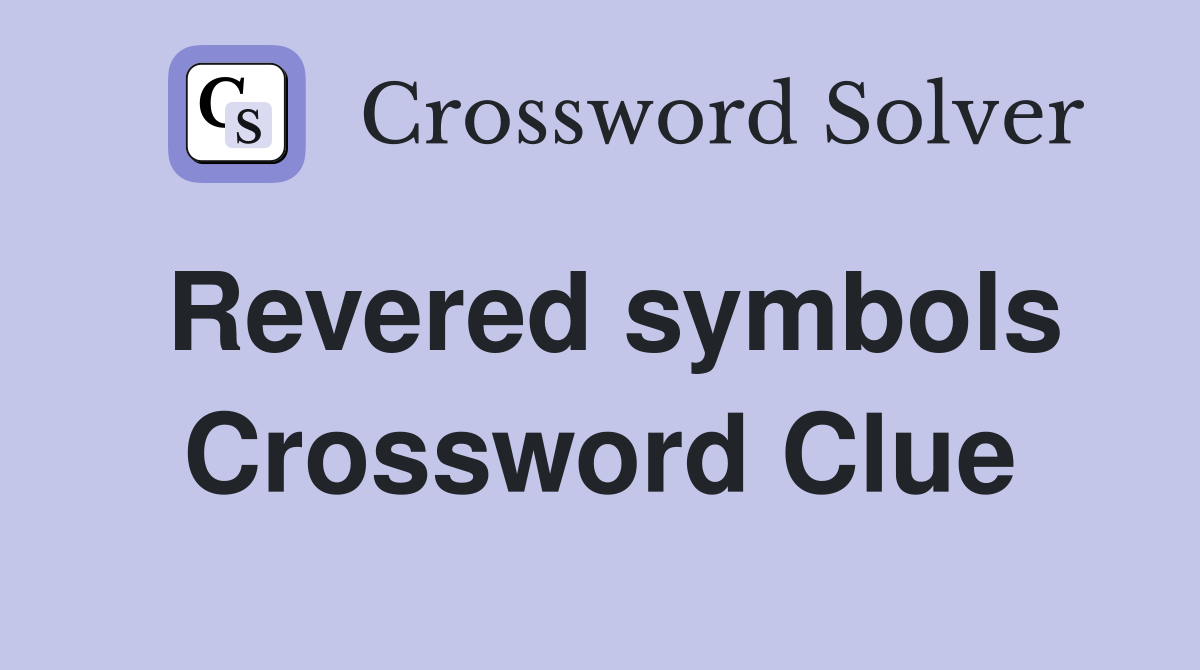 Revered symbols Crossword Clue