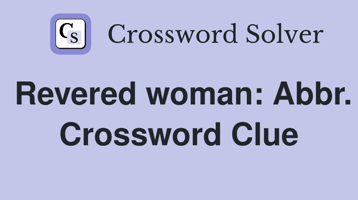 Revered woman: Abbr. Crossword Clue