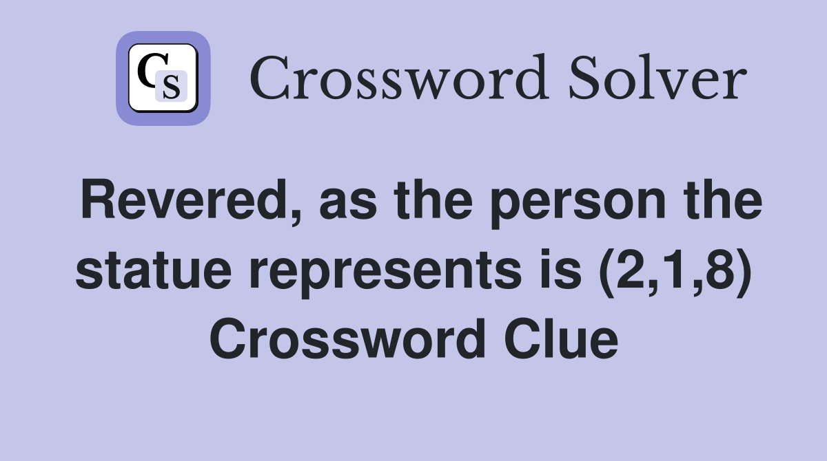 Revered, as the person the statue represents is (2,1,8) Crossword Clue
