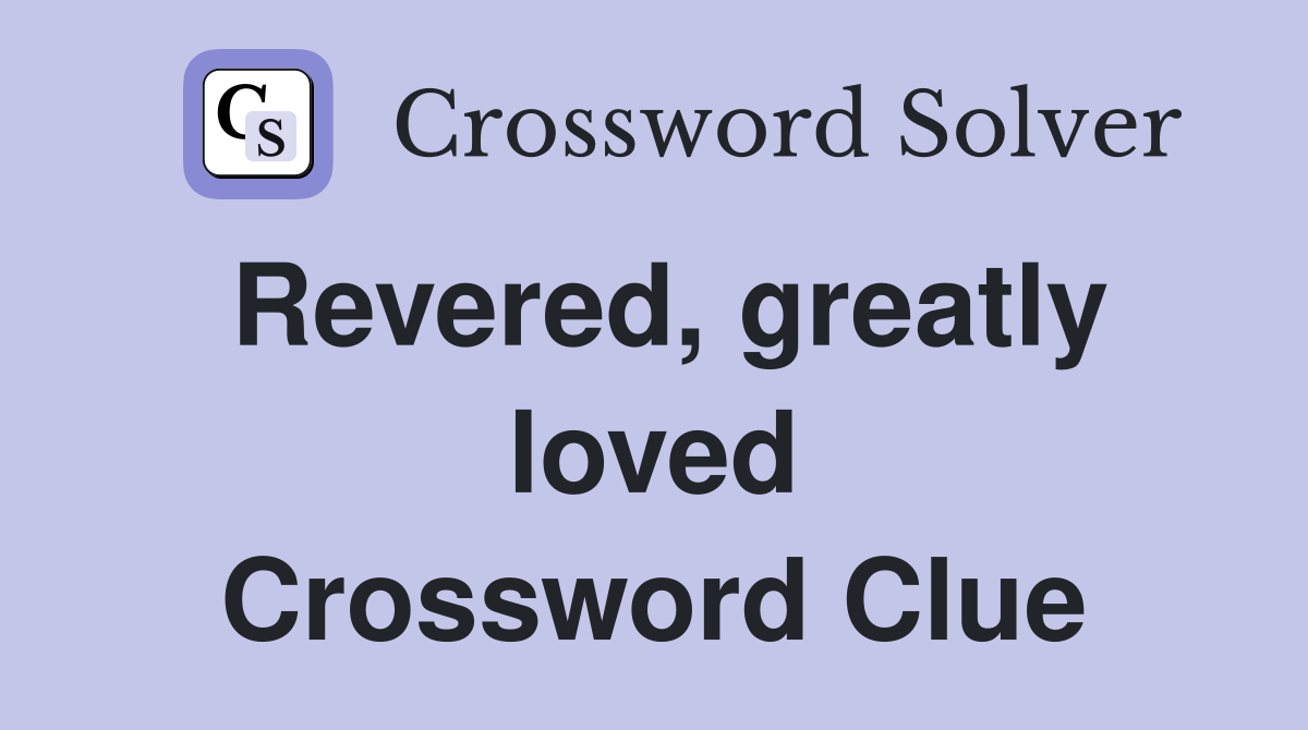 Revered, greatly loved Crossword Clue