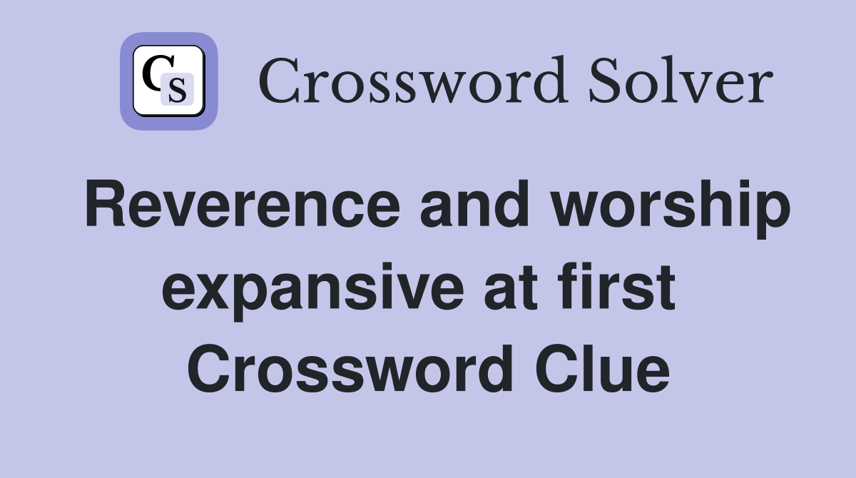 Reverence and worship expansive at first  Crossword Clue