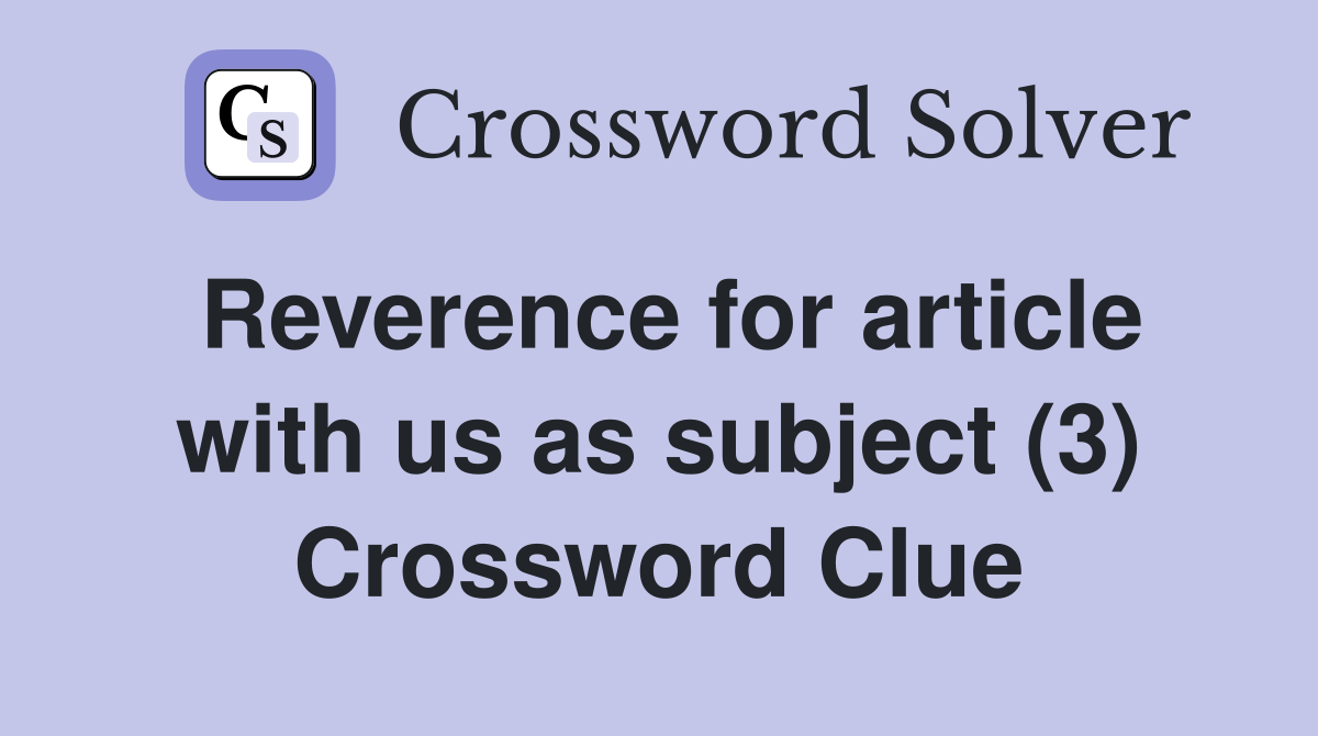 Reverence for article with us as subject (3) Crossword Clue