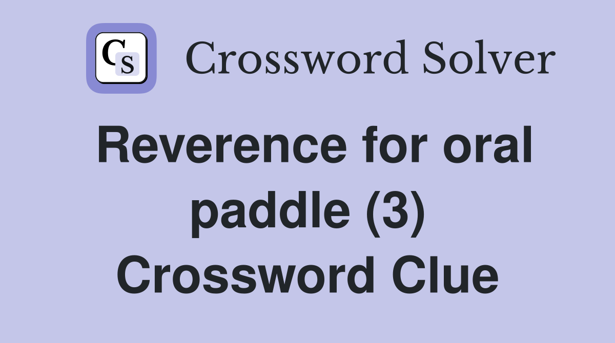 Reverence for oral paddle (3) Crossword Clue