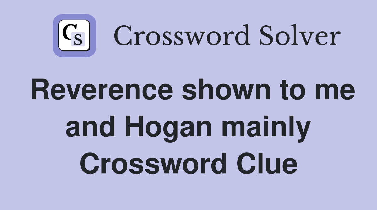 Reverence shown to me and Hogan mainly Crossword Clue