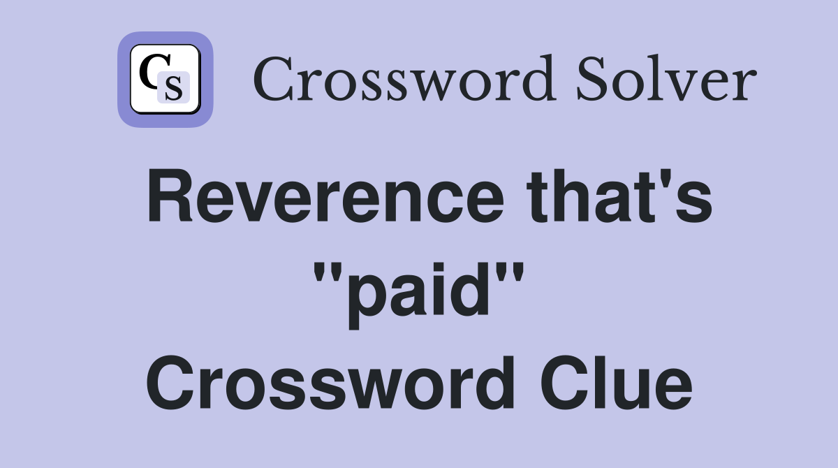 Reverence that's "paid" Crossword Clue
