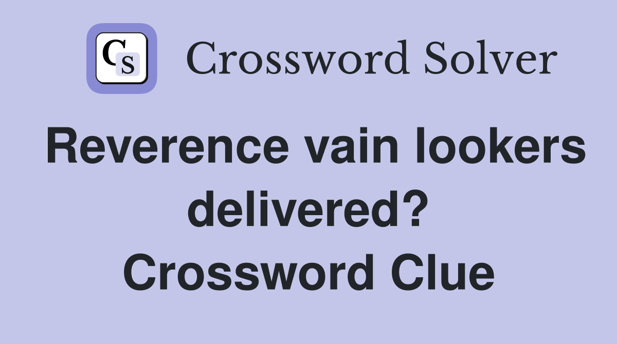Reverence vain lookers delivered? Crossword Clue