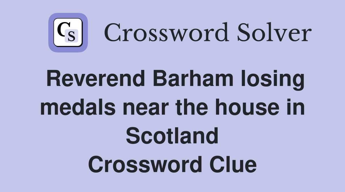 Reverend Barham losing medals near the house in Scotland Crossword Clue