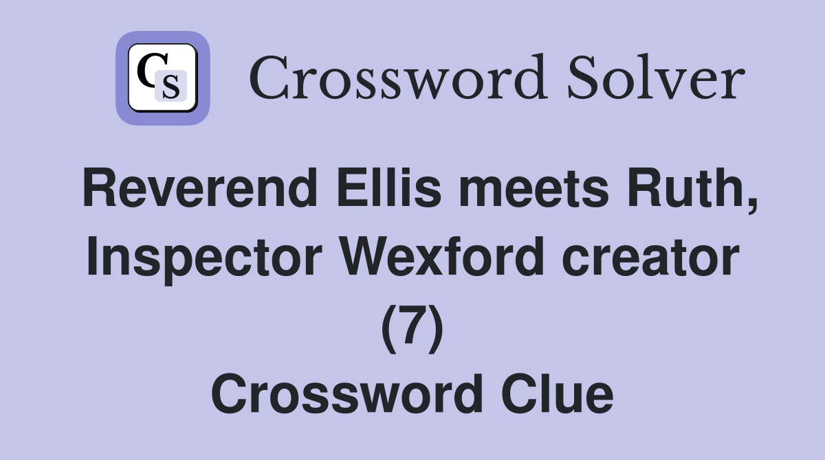Reverend Ellis meets Ruth, Inspector Wexford creator (7) Crossword Clue