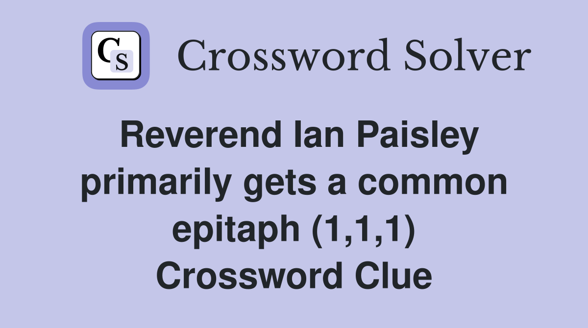 Reverend Ian Paisley primarily gets a common epitaph (1,1,1) Crossword Clue