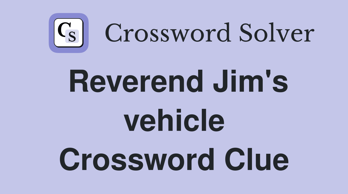 Reverend Jim's vehicle Crossword Clue