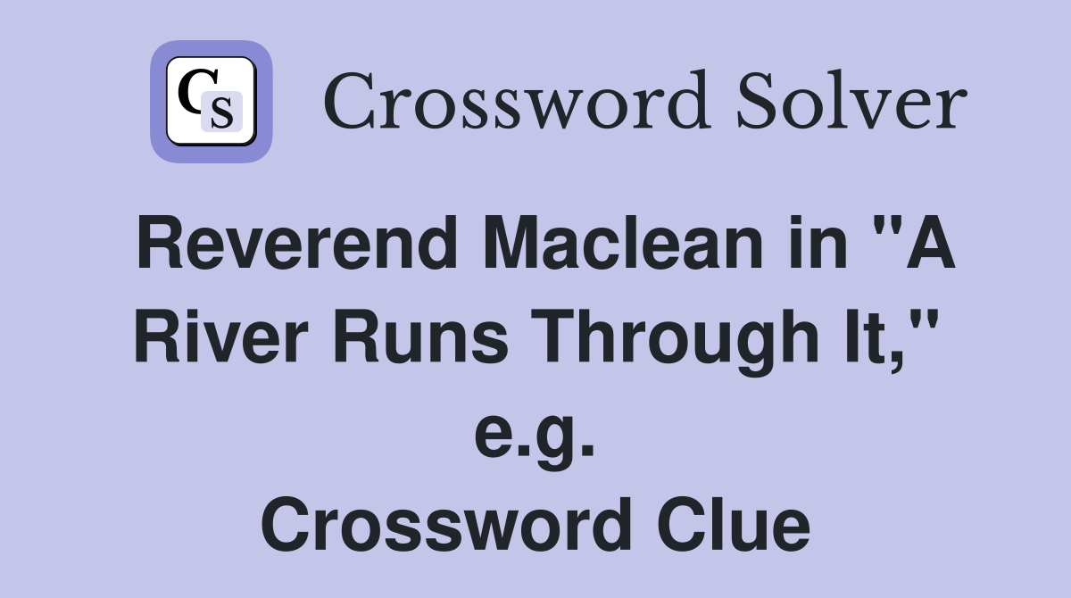 Reverend Maclean in "A River Runs Through It," e.g. Crossword Clue