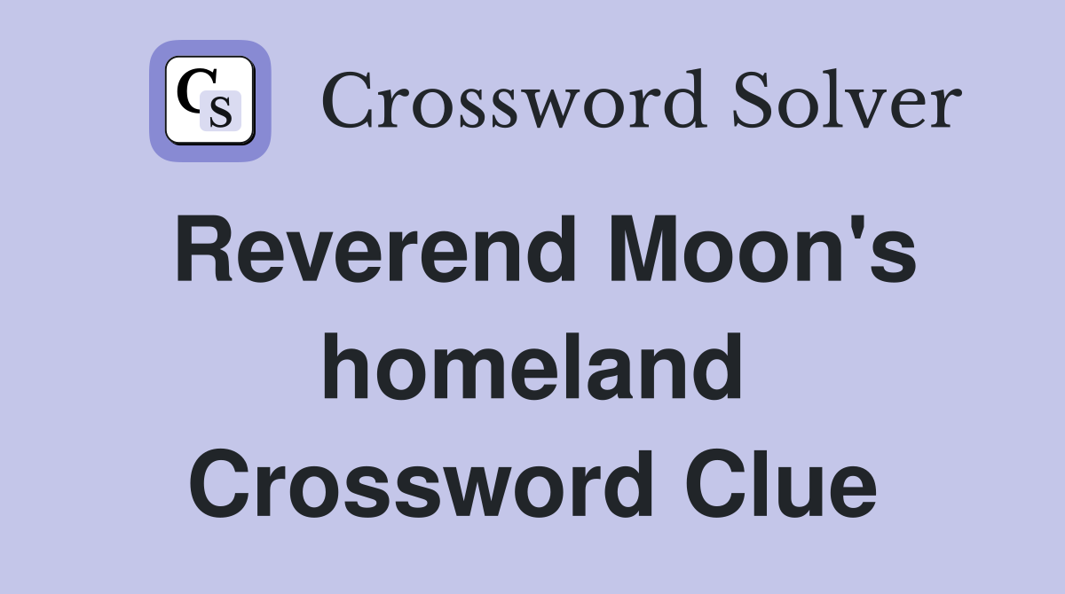 Reverend Moon's homeland Crossword Clue