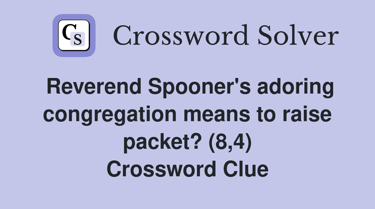 Reverend Spooner's adoring congregation means to raise packet? (8,4) Crossword Clue